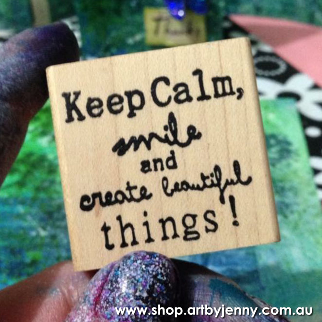 photograph of Art by Jenny, a stamp 'keep calm smile and create beautiful things'. I hope our blogs and all we do inspire you to make time to be creative every day ... for healing, relaxing, crafting gifts, making art to create smiles :)