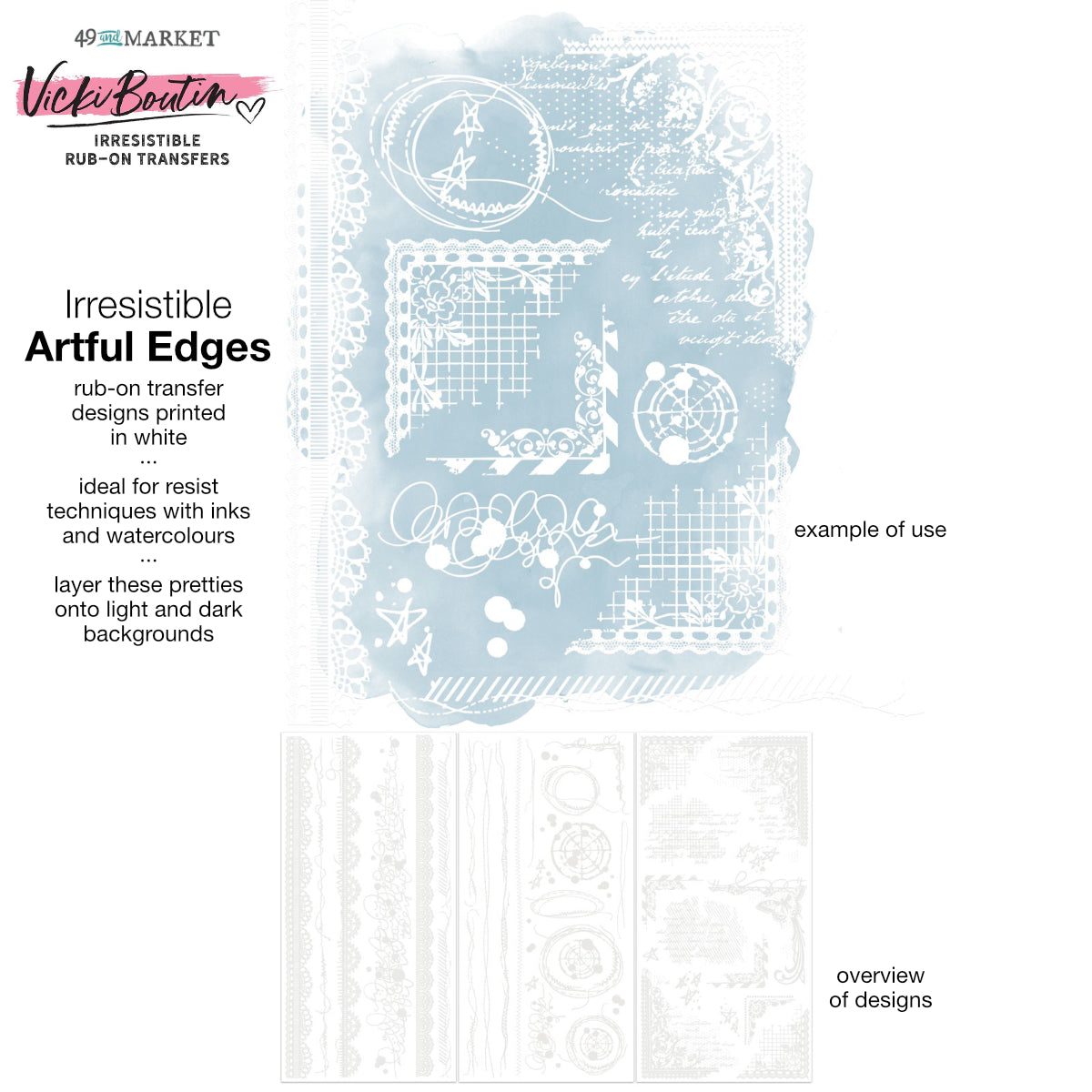 Artful Edges - Irresistible Rub-On Transfers ... by Vicki Boutin with 49 and Market. White designs of laces, scribbly writing, stitching, butterfly, starry, circles, lines and corners to use as layering or resist techniques for scrapbooking, art and junk journaling, card making and mixed media. 3 (three) sheets 12"x6" (150mm x 305mm), one of each design.

Imagine adding white designs to artwork with the simple smoosh of a bone creaser tool or stylus on light or dark paper. VBI34257