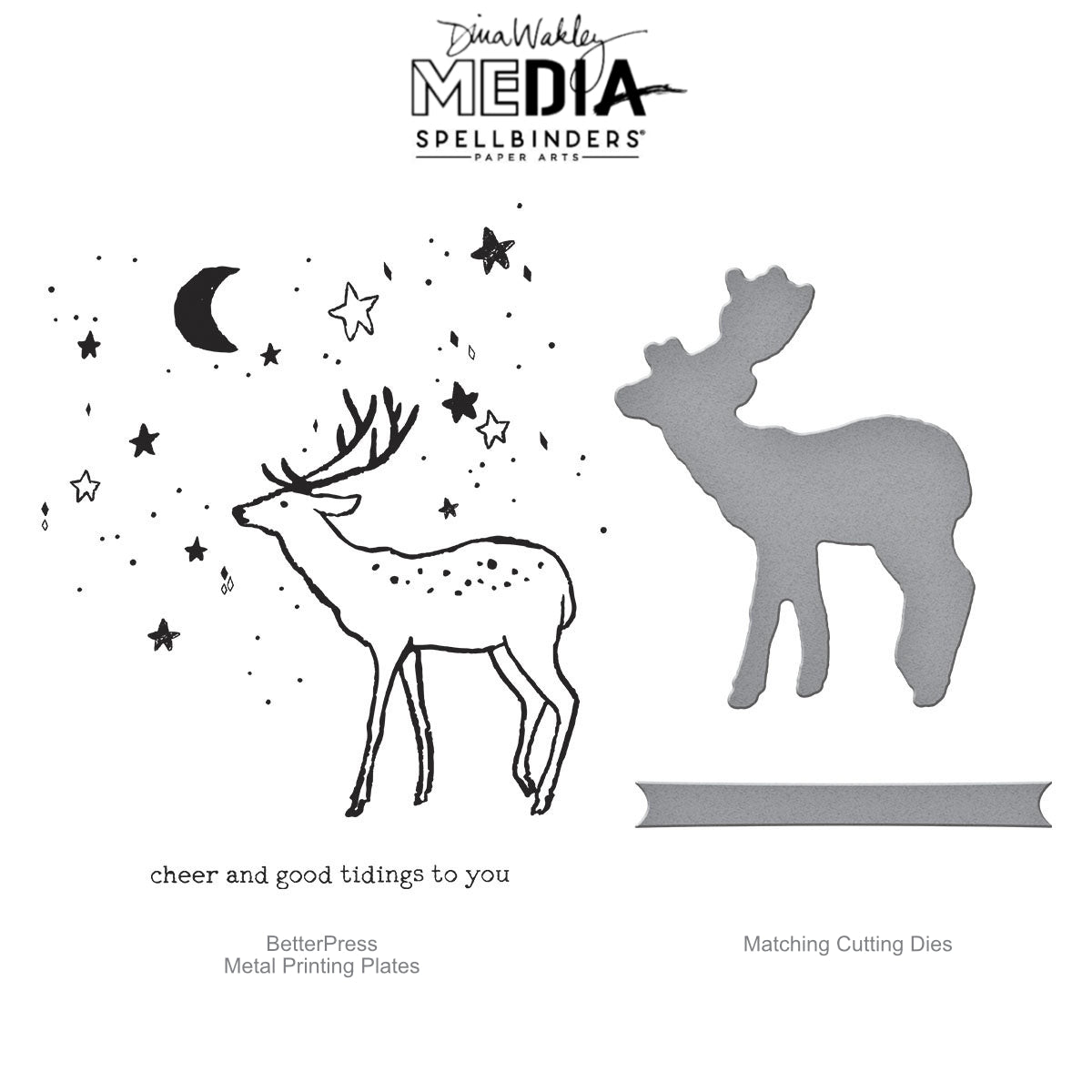 Cheer and Good Tidings Deer - BetterPress Metal Press Plates and Dies ... designed by Dina Wakley MEdia and Spellbinders (no.BPR-036) to use in mixed media, cardmaking, journaling, scrapbooking and visual arts. Dina's BetterPress 'Cheer and Good Tidings Deer' set includes festive designs that could be used all year long! This wonderful set features a deer (stag with antlers, reindeer) standing facing left, starry sky and warmhearted Christmas phrase with matching banner.
