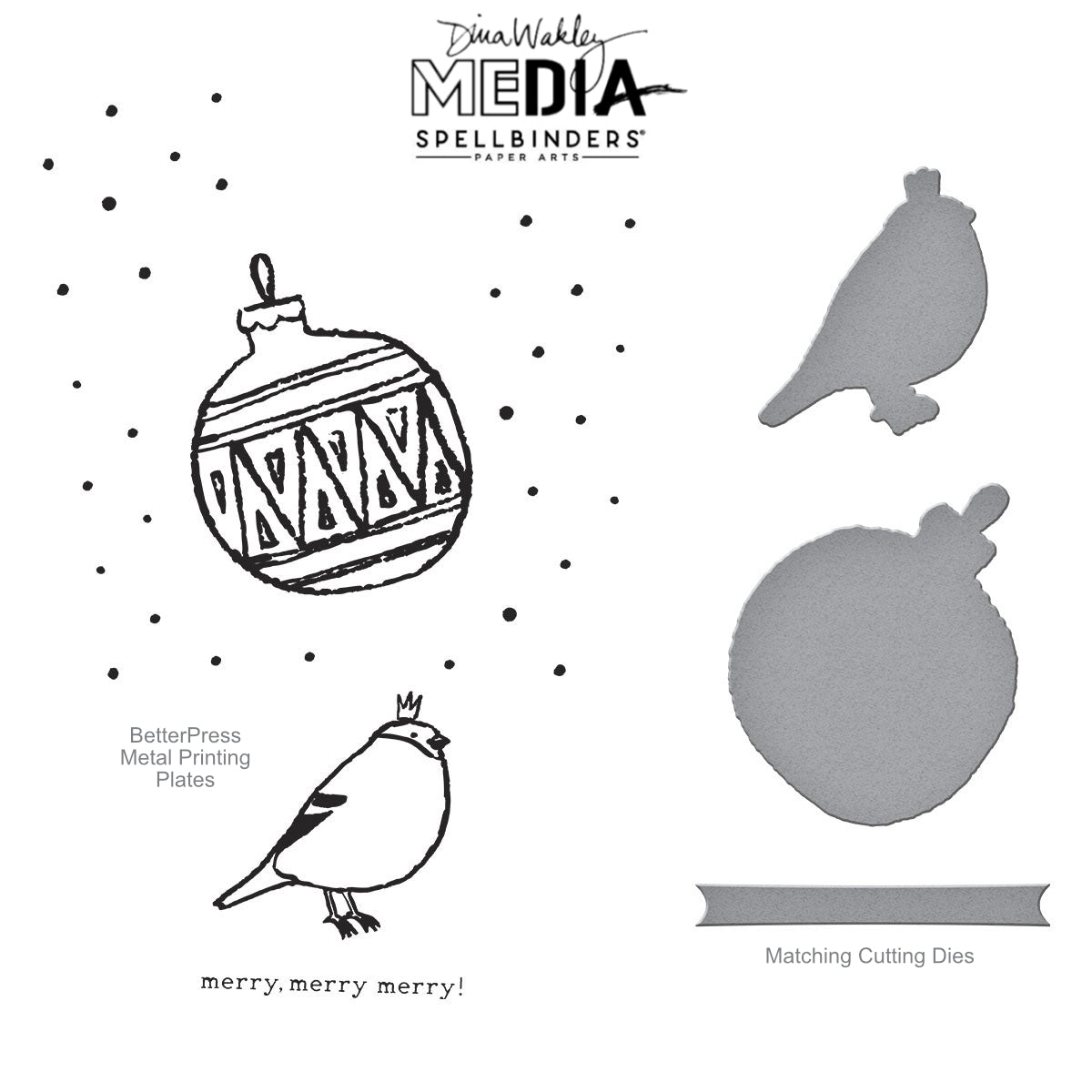 Merry Merry Merry Bird - BetterPress Metal Press Plates and Dies ... designed by Dina Wakley MEdia and Spellbinders (no.BPR-035) to use in mixed media, cardmaking, journaling, scrapbooking and visual arts. Dina's BetterPress 'Merry Merry Merry Bird' set includes festive designs that could be used all year long! This wonderful set features a robin (bird, feathered friend, 5cm tall) wearing a little crown, a round decorated bauble (ornament), gathering of spots, a line of text with shaped banner.